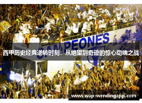 西甲历史经典逆转时刻：从绝望到奇迹的惊心动魄之战