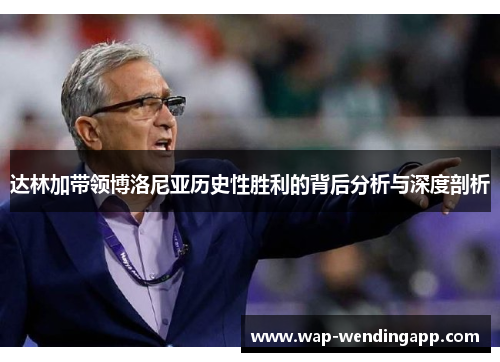达林加带领博洛尼亚历史性胜利的背后分析与深度剖析 达林加带领博洛尼亚历史性胜利的背后分析与深度剖析