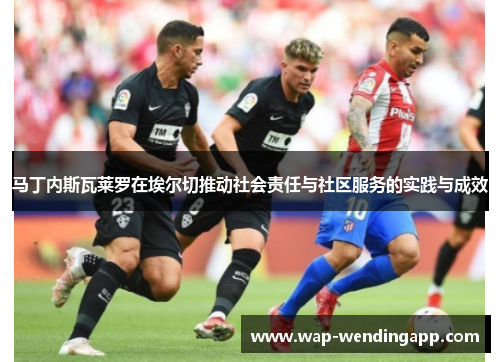 马丁内斯瓦莱罗在埃尔切推动社会责任与社区服务的实践与成效 马丁内斯瓦莱罗在埃尔切推动社会责任与社区服务的实践与成效