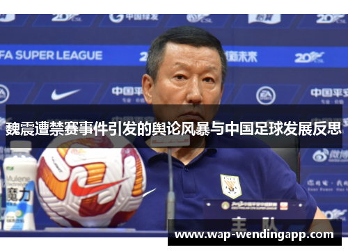 魏震遭禁赛事件引发的舆论风暴与中国足球发展反思