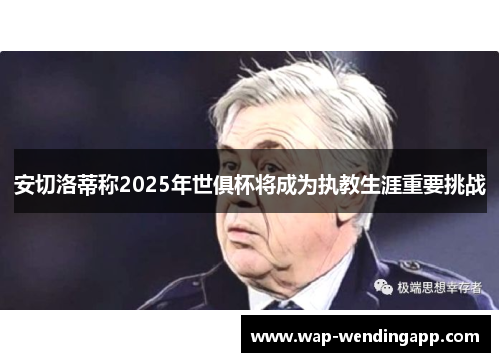 安切洛蒂称2025年世俱杯将成为执教生涯重要挑战