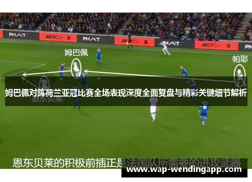 姆巴佩对阵荷兰亚冠比赛全场表现深度全面复盘与精彩关键细节解析