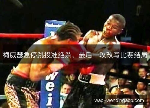 梅威瑟急停跳投准绝杀,最后一攻改写比赛结局 梅威瑟急停跳投准绝杀,最后一攻改写比赛结局